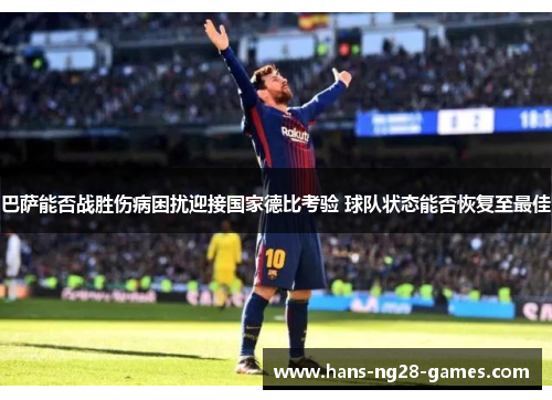 巴萨能否战胜伤病困扰迎接国家德比考验 球队状态能否恢复至最佳