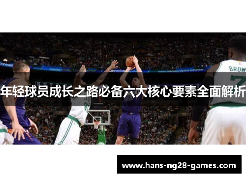 年轻球员成长之路必备六大核心要素全面解析