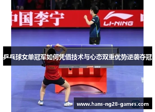 乒乓球女单冠军如何凭借技术与心态双重优势逆袭夺冠