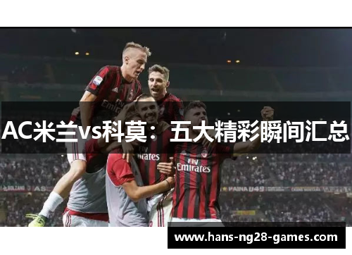 AC米兰vs科莫：五大精彩瞬间汇总