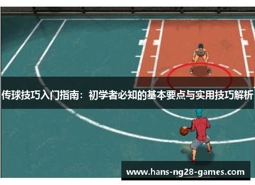 传球技巧入门指南：初学者必知的基本要点与实用技巧解析