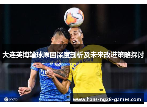 大连英博输球原因深度剖析及未来改进策略探讨