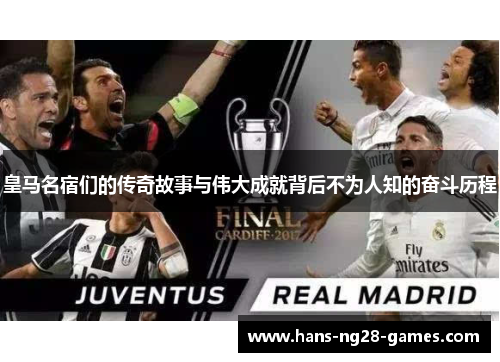 皇马名宿们的传奇故事与伟大成就背后不为人知的奋斗历程