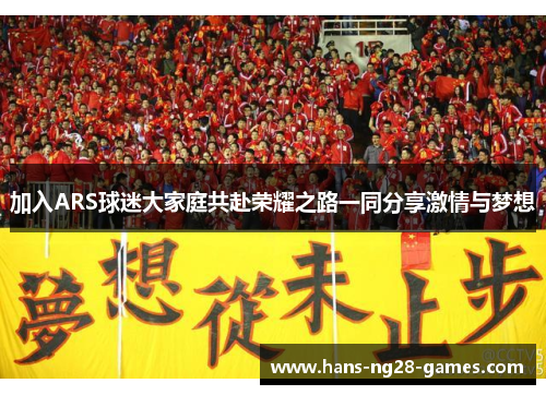 加入ARS球迷大家庭共赴荣耀之路一同分享激情与梦想