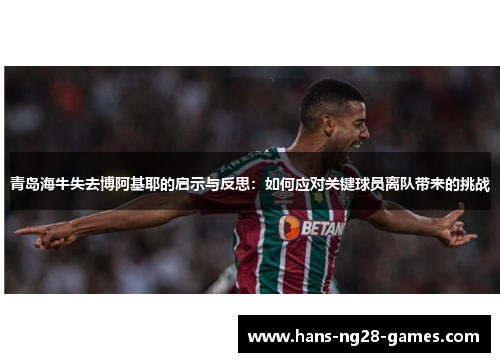 青岛海牛失去博阿基耶的启示与反思：如何应对关键球员离队带来的挑战