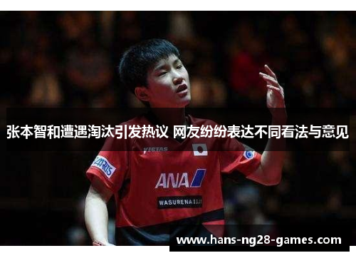 张本智和遭遇淘汰引发热议 网友纷纷表达不同看法与意见
