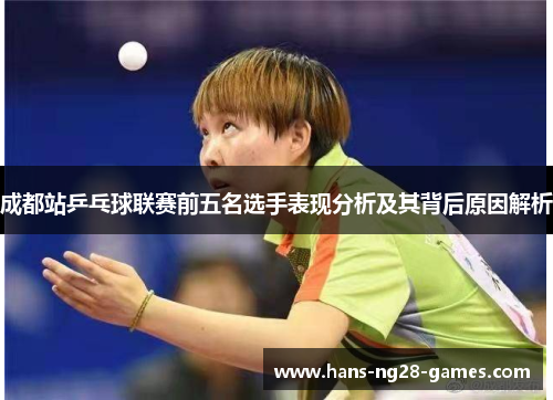 成都站乒乓球联赛前五名选手表现分析及其背后原因解析