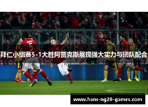 拜仁小组赛5-1大胜阿贾克斯展现强大实力与团队配合