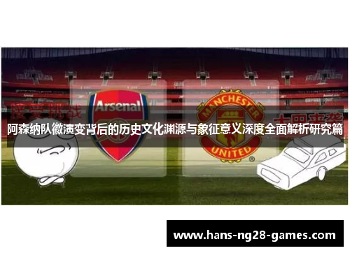 阿森纳队徽演变背后的历史文化渊源与象征意义深度全面解析研究篇